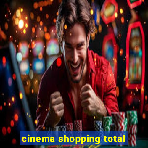 cinema shopping total