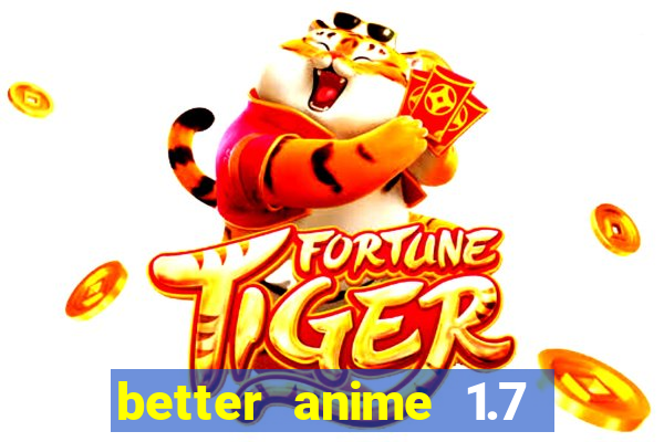 better anime 1.7 apk download