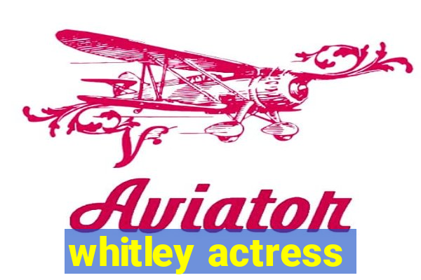 whitley actress