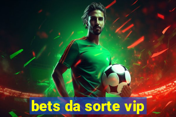 bets da sorte vip