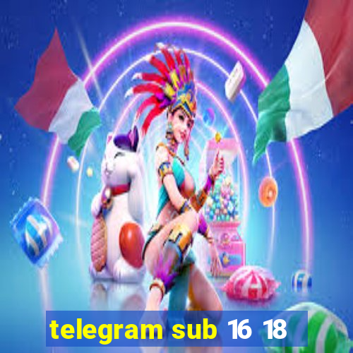 telegram sub 16 18