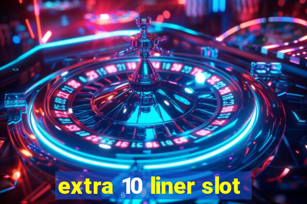 extra 10 liner slot