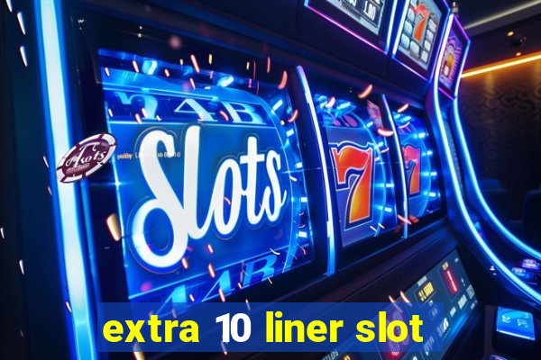 extra 10 liner slot