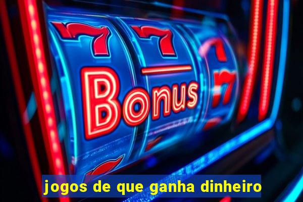 jogos de que ganha dinheiro