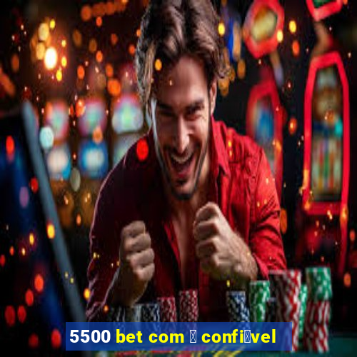 5500 bet com 茅 confi谩vel