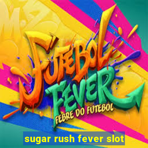 sugar rush fever slot