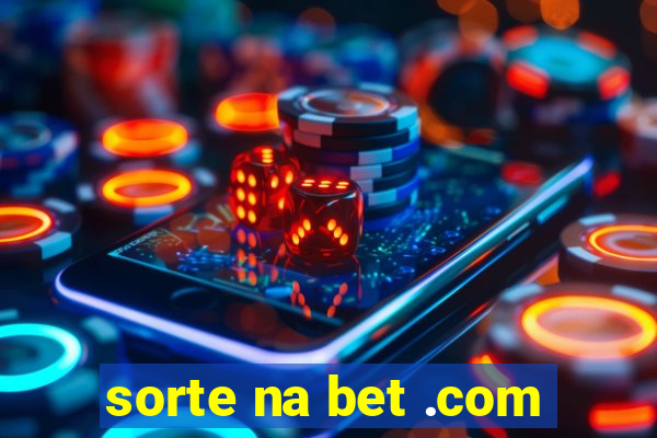 sorte na bet .com