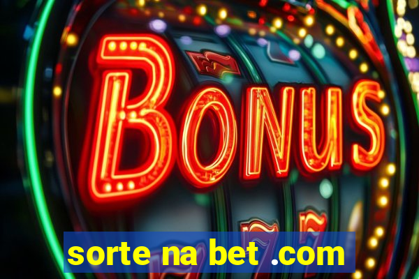 sorte na bet .com