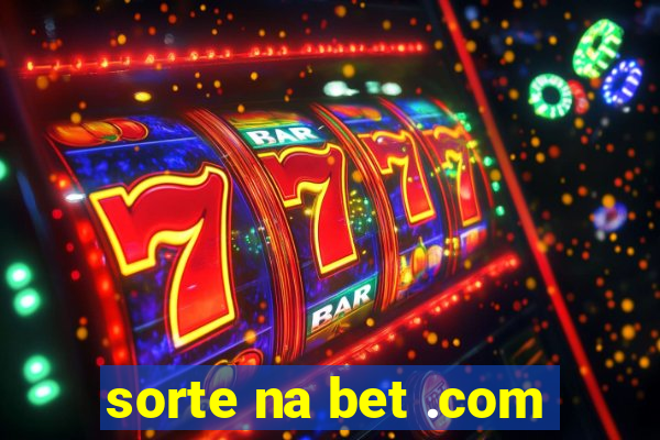 sorte na bet .com