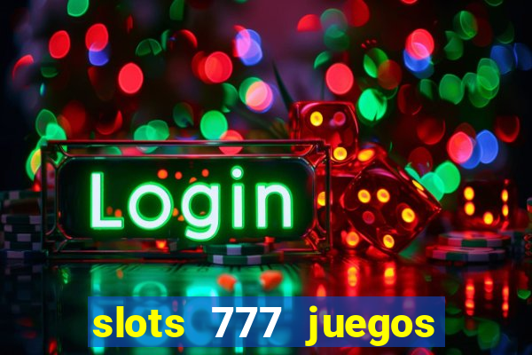 slots 777 juegos de casino