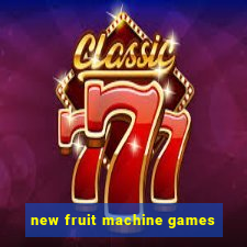 new fruit machine games