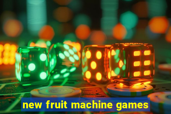 new fruit machine games