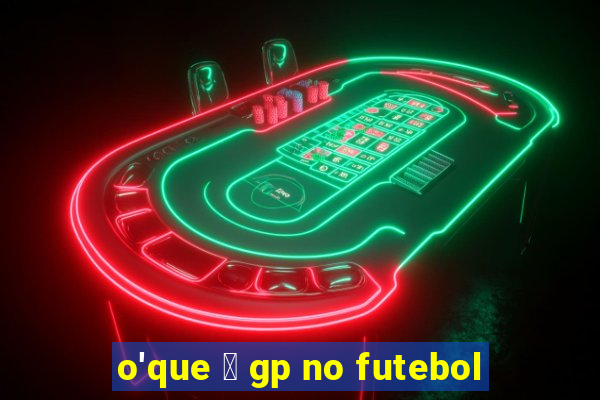 o'que 茅 gp no futebol