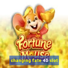 changing fate 40 slot