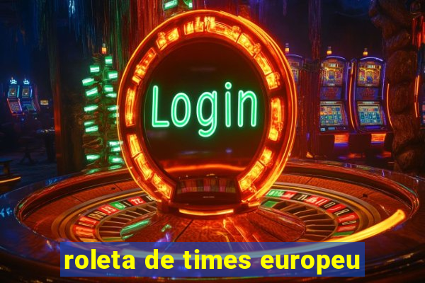 roleta de times europeu