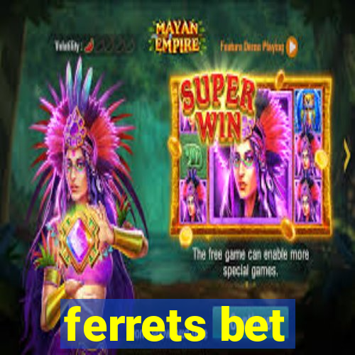 ferrets bet