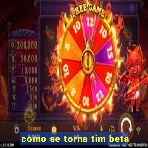 como se torna tim beta