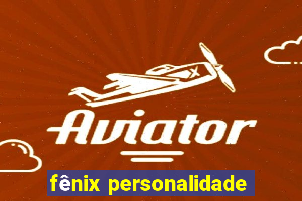 fênix personalidade