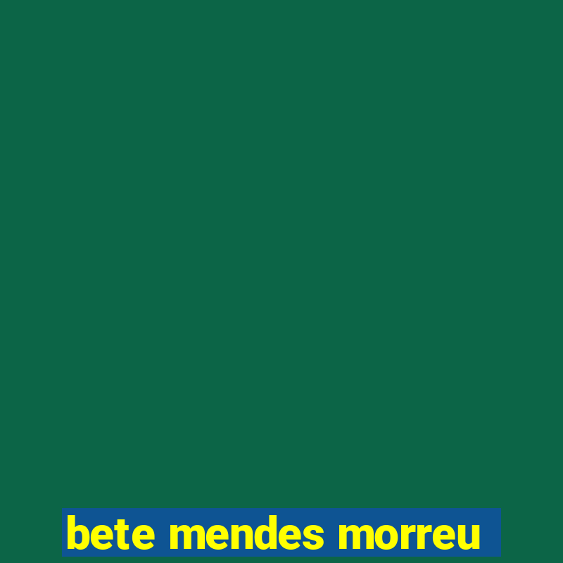 bete mendes morreu