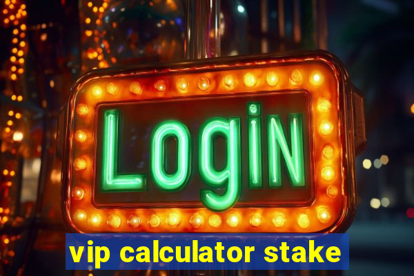 vip calculator stake