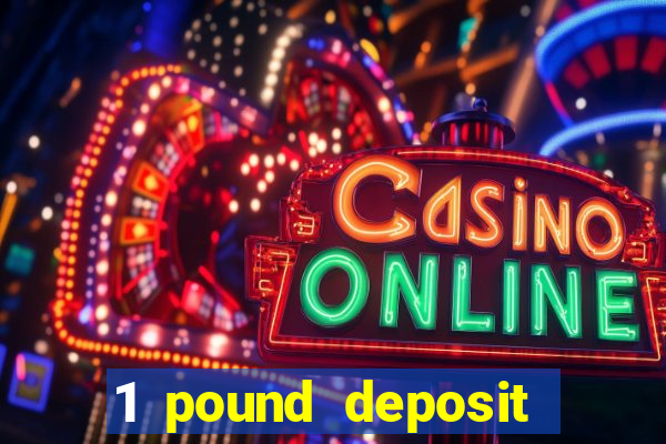 1 pound deposit bonus casino