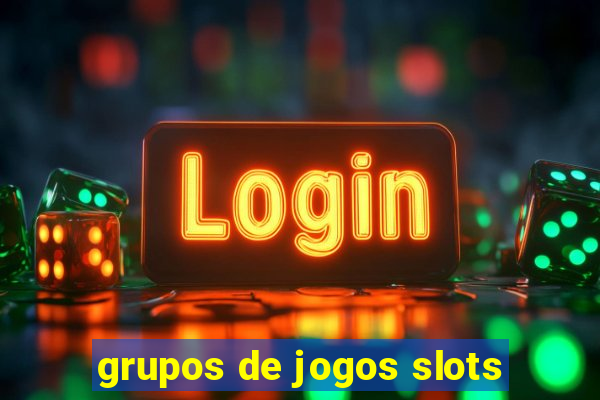 grupos de jogos slots