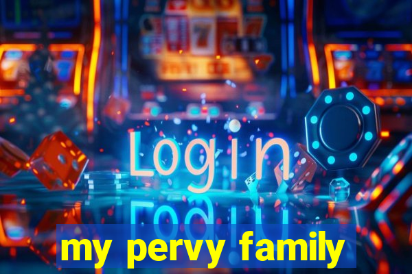 my pervy family