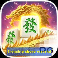 frenchie shore vizerhd