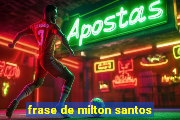 frase de milton santos