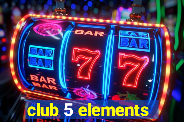 club 5 elements