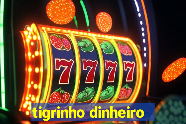 tigrinho dinheiro