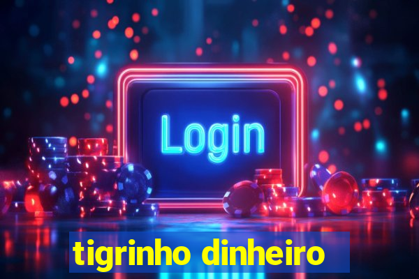 tigrinho dinheiro