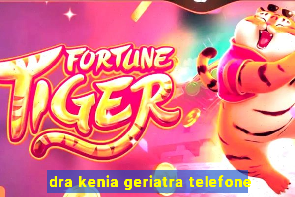 dra kenia geriatra telefone