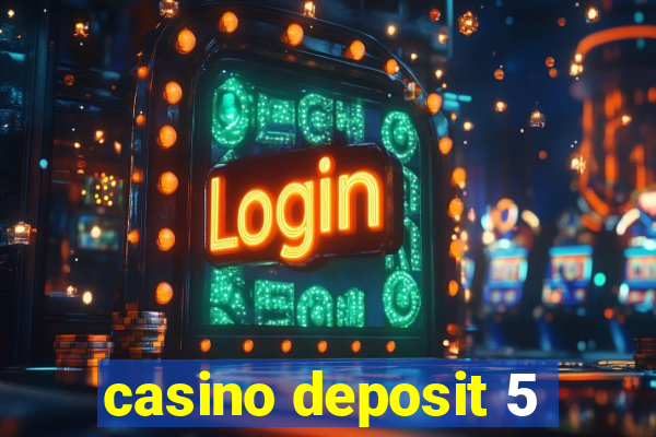 casino deposit 5