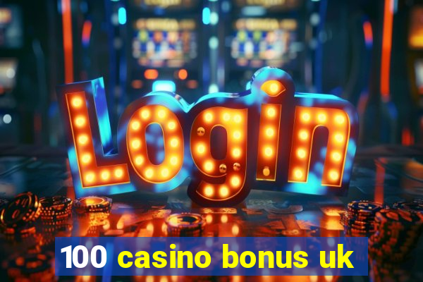 100 casino bonus uk