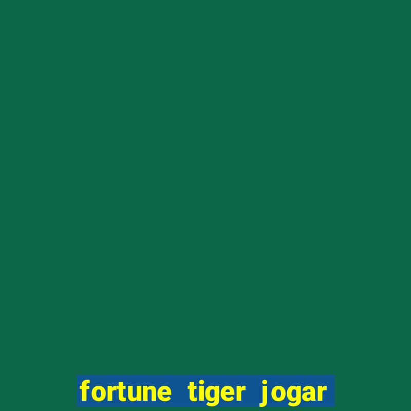 fortune tiger jogar de gra?a