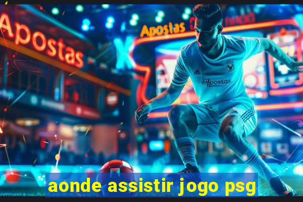 aonde assistir jogo psg