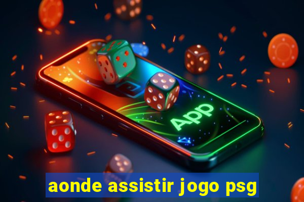 aonde assistir jogo psg