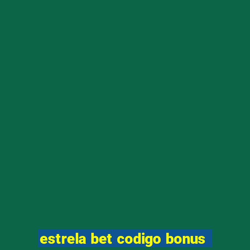 estrela bet codigo bonus