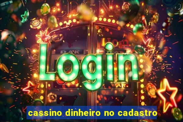 cassino dinheiro no cadastro