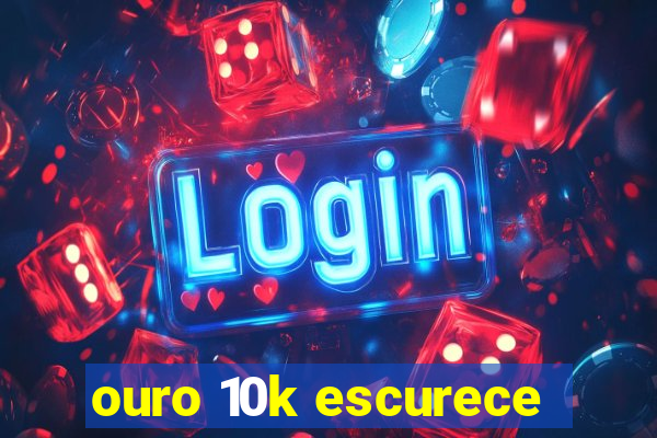 ouro 10k escurece