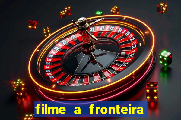 filme a fronteira 2007 completo dublado