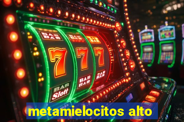 metamielocitos alto