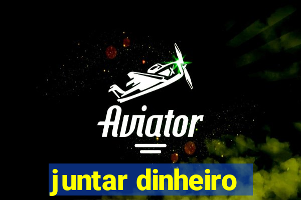 juntar dinheiro