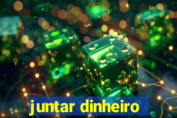 juntar dinheiro