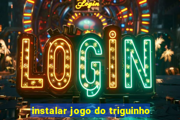 instalar jogo do triguinho