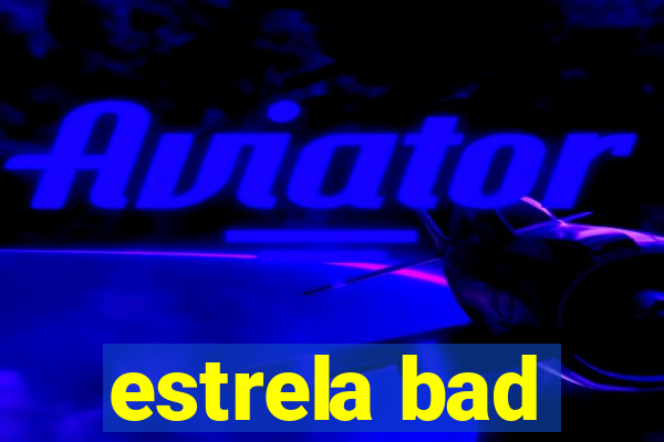 estrela bad