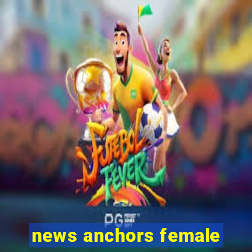 news anchors female