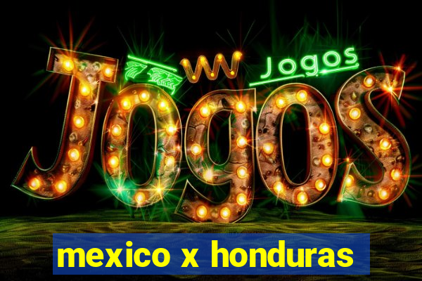 mexico x honduras