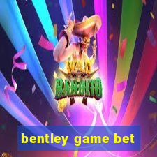 bentley game bet